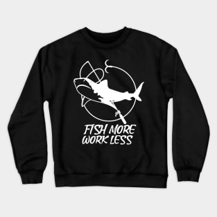 Fish more work less fishing lover Crewneck Sweatshirt